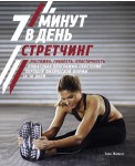 Стретчинг. 7 минут в день. Растяжка, гибкость, пластичность. Пошаговая программа обретения хорошей физической формы за 30 дней