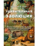 Удивительная эволюция. Биологическая история Земли в невероятных превращениях и мутациях организмов