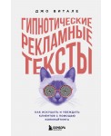 Гипнотические рекламные тексты. Как искушать и убеждать клиентов с помощью копирайтинга