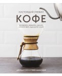 Настоящий свежий кофе. Как выбрать, обжарить, смолоть и приготовить идеальную чашку