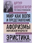 Артур Шопенгауэр. Мир как воля и представление. Афоризмы житейской мудрости. Эристика, или Искусство