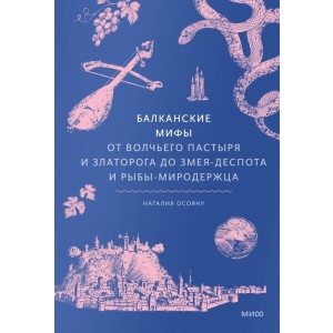 Балканские мифы. От Волчьего пастыря и Златорога до Змея-Деспота и рыбы-миродержца