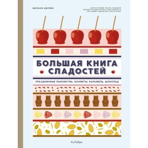 Большая книга сладостей: Праздничные лакомства, конфеты, карамель, шоколад