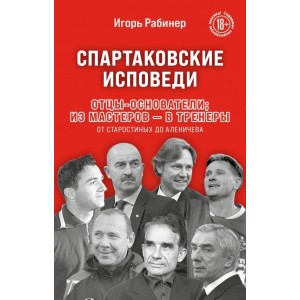 Спартаковские исповеди. Отцы-основатели; из мастеров - в тренеры. От Старостиных до Алени