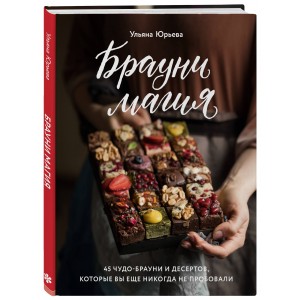 Брауни-магия. 45 чудо-брауни и десертов, которые вы еще никогда не пробовали