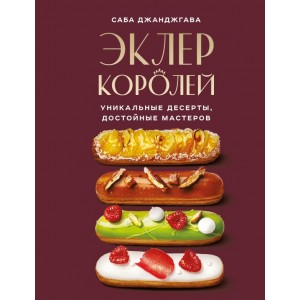 Эклер королей. Уникальные десерты, достойные мастеров