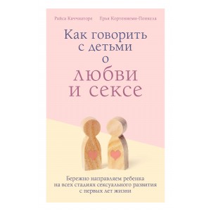 Как говорить с детьми о любви и сексе. Бережно направляем ребенка на всех стадиях сексуального развития с первых лет жизни