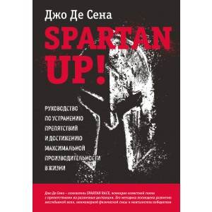 Spartan up! Руководство по устранению препятствий и достижению максимальной производительности в жиз