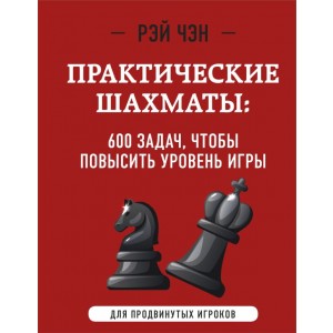 Практические шахматы: 600 задач, чтобы повысить уровень игры (2 издание)