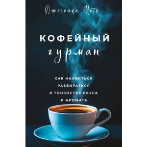 Кофейный гурман. Как научиться разбираться в тонкостях вкуса и аромата