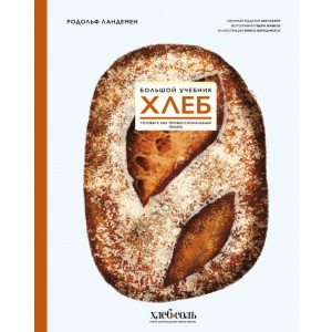 Хлеб. Большой учебник. Готовьте, как профессиональный пекарь