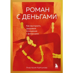 Роман с деньгами. Как выстроить здоровые отношения с деньгами