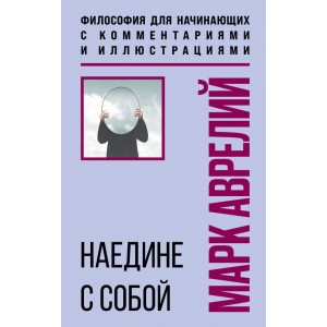 Наедине с собой. Философия для начинающих с комментариями и иллюстрациями
