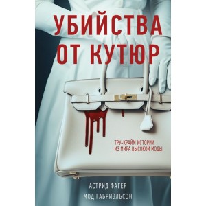 Убийства от кутюр. Тру-крайм истории из мира высокой моды (формат клатчбук)