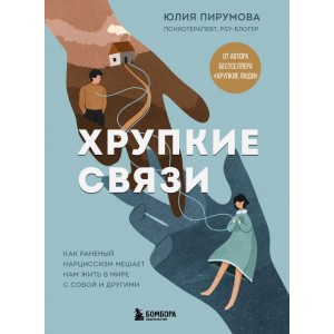 Хрупкие связи. Как раненый нарциссизм мешает нам жить в мире с собой и другими