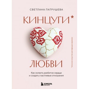 Кинцуги любви. Как склеить разбитое сердце и создать счастливые отношения