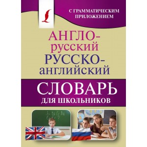Англо-русский. Русско-английский словарь для школьников с грамматическим приложением
