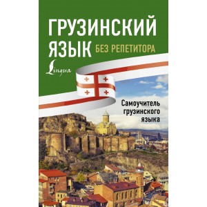 Грузинский язык без репетитора. Самоучитель грузинского языка