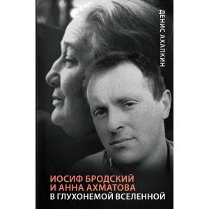 Иосиф Бродский и Анна Ахматова. В глухонемой вселенной