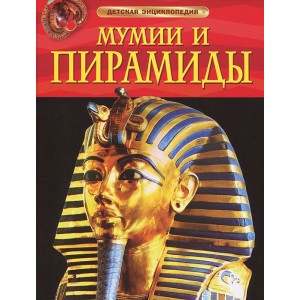 Мумии и пирамиды. Детская энциклопедия