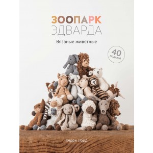 Зоопарк Эдварда. Вязаные животные. 40 моделей