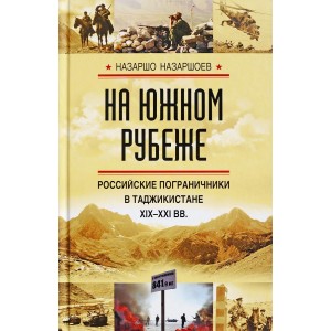 На южном рубеже. Российские пограничники в Таджикистане XIX-XXI вв.