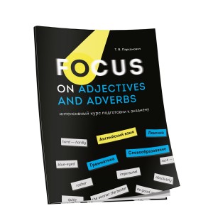 Focus on Adjectives and Adverbs. Английский язык: Грамматика. Лексика. Словообразование: интенсивный курс подготовки к экзамену