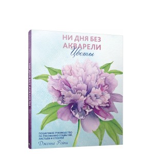 Ни дня без акварели. Цветы. Пошаговое руководство по рисованию соцветий, листьев и стеблей