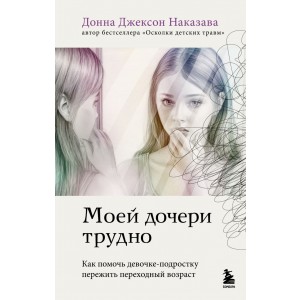 Моей дочери трудно. Как помочь девочке-подростку пережить переходный возраст
