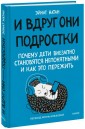 И вдруг они ■ подростки. Почему дети внезапно становятся непонятными и как это пережить