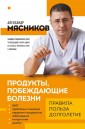 Продукты, побеждающие болезни. Как одержать победу над заболеваниями с помощью еды. Правила, польза, долголетие
