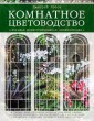 Комнатное цветоводство. Большая иллюстрированная энциклопедия