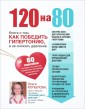 120 на 80. Книга о том, как победить гипертонию, а не снижать давление (комплект)