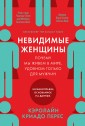 Невидимые женщины. Почему мы живем в мире, удобном только для мужчин. Неравноправие, основанное на данных